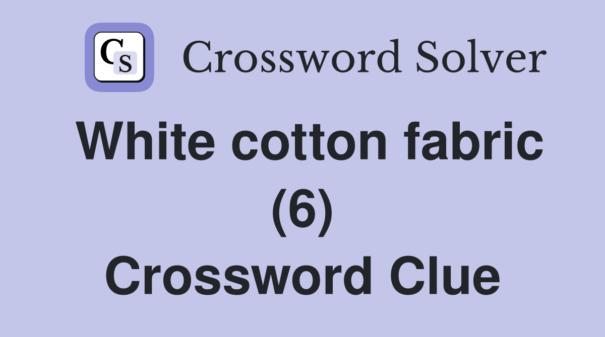 White cotton fabric (6) Crossword Clue Answers Crossword Solver